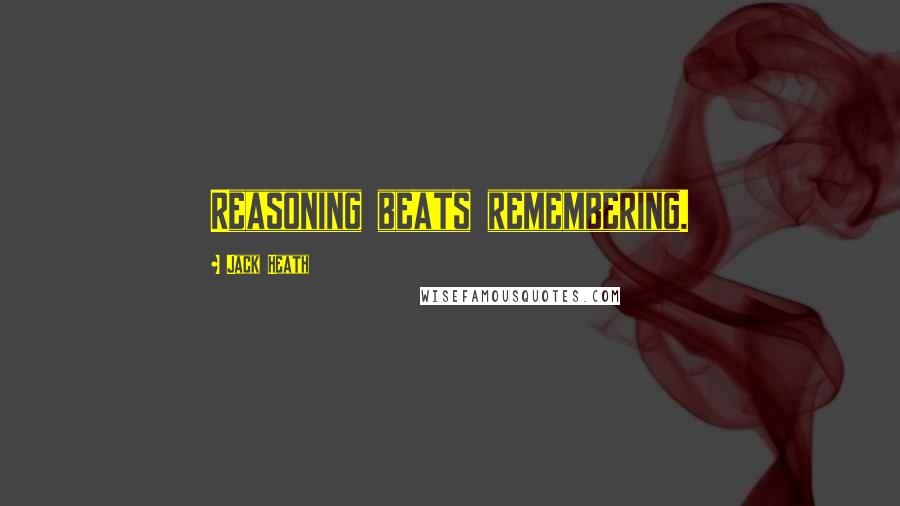 Jack Heath Quotes: Reasoning beats remembering.