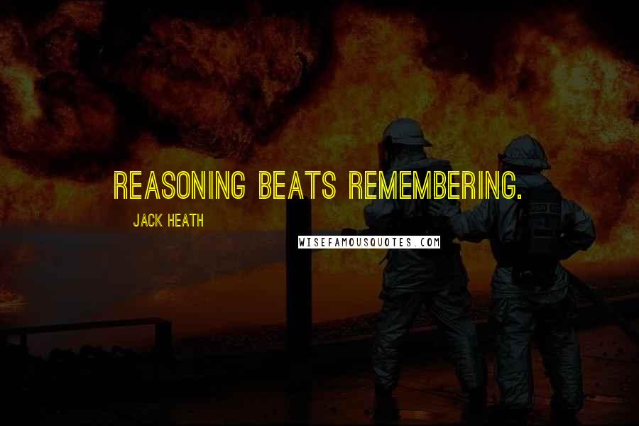 Jack Heath Quotes: Reasoning beats remembering.