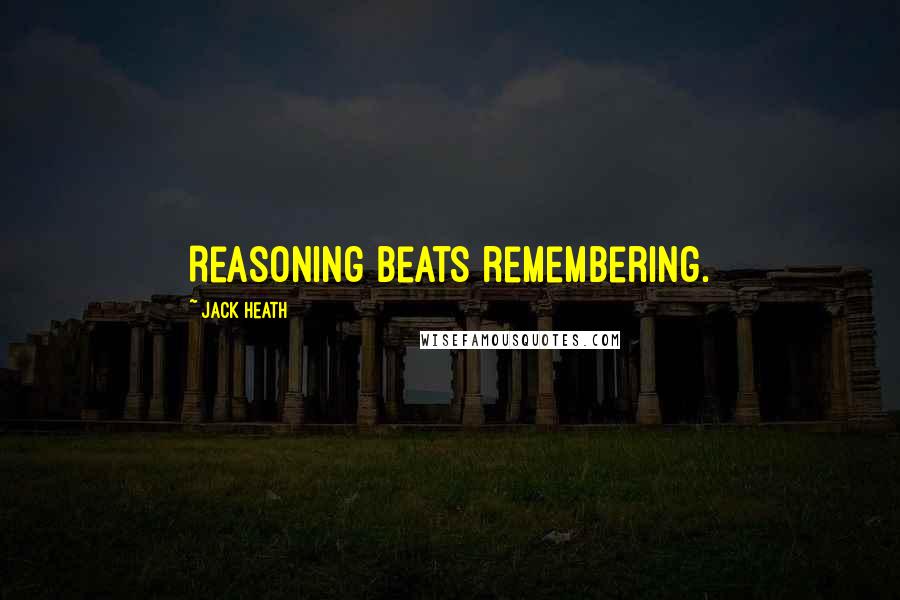 Jack Heath Quotes: Reasoning beats remembering.