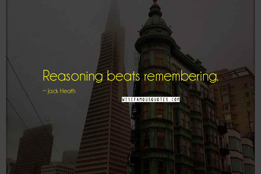 Jack Heath Quotes: Reasoning beats remembering.