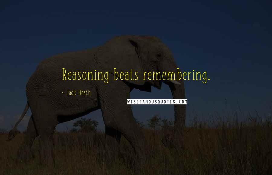 Jack Heath Quotes: Reasoning beats remembering.