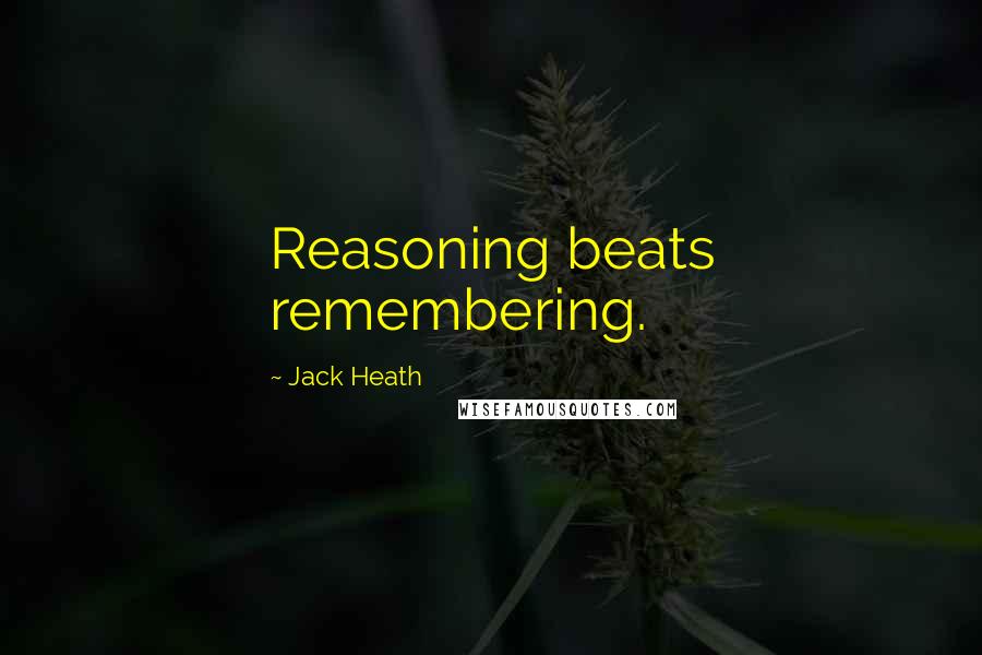 Jack Heath Quotes: Reasoning beats remembering.