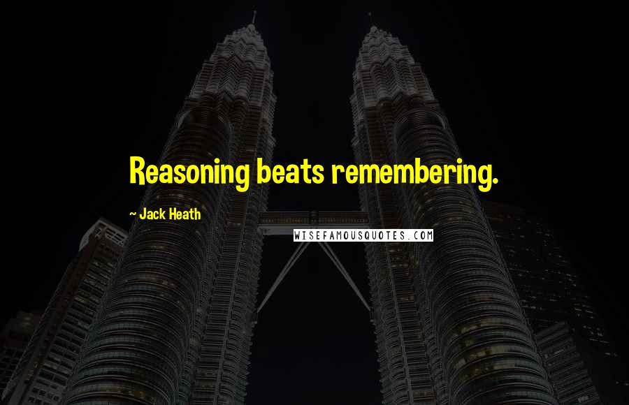 Jack Heath Quotes: Reasoning beats remembering.