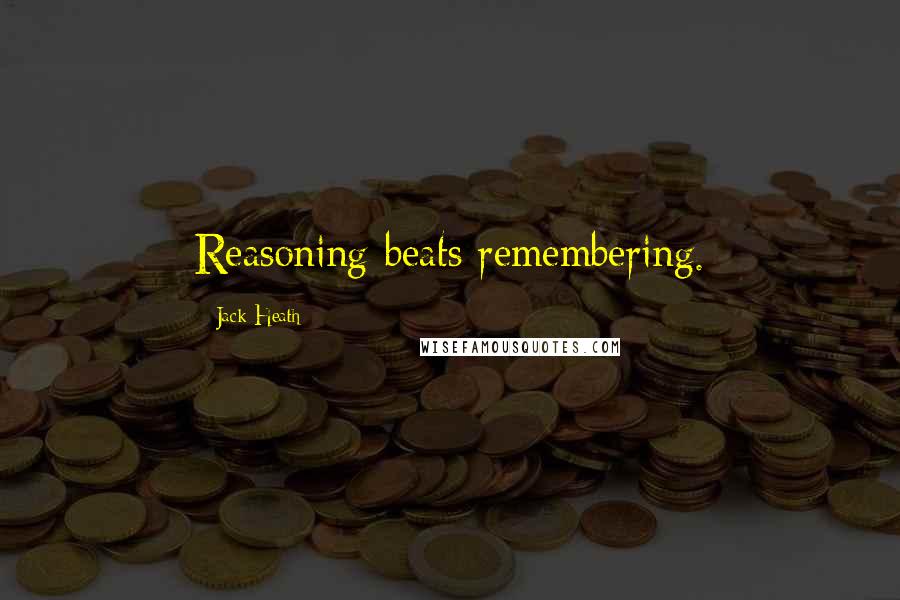 Jack Heath Quotes: Reasoning beats remembering.