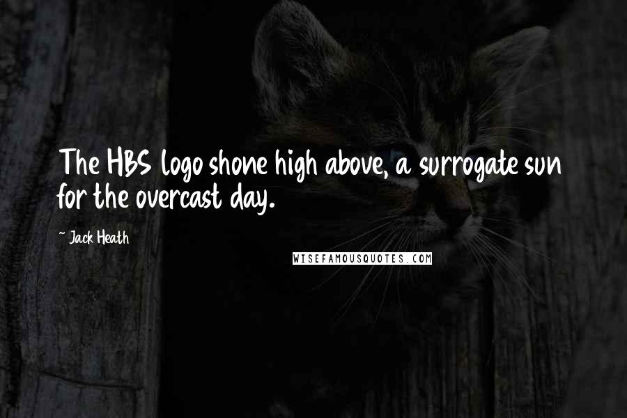 Jack Heath Quotes: The HBS logo shone high above, a surrogate sun for the overcast day.