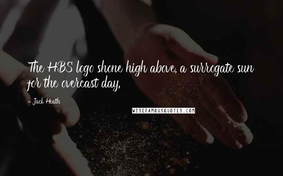 Jack Heath Quotes: The HBS logo shone high above, a surrogate sun for the overcast day.