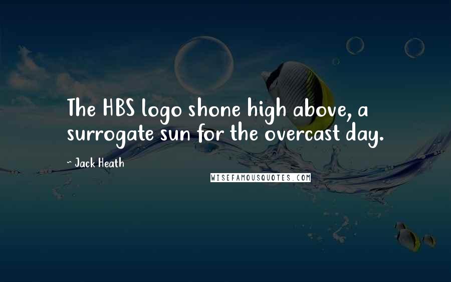 Jack Heath Quotes: The HBS logo shone high above, a surrogate sun for the overcast day.