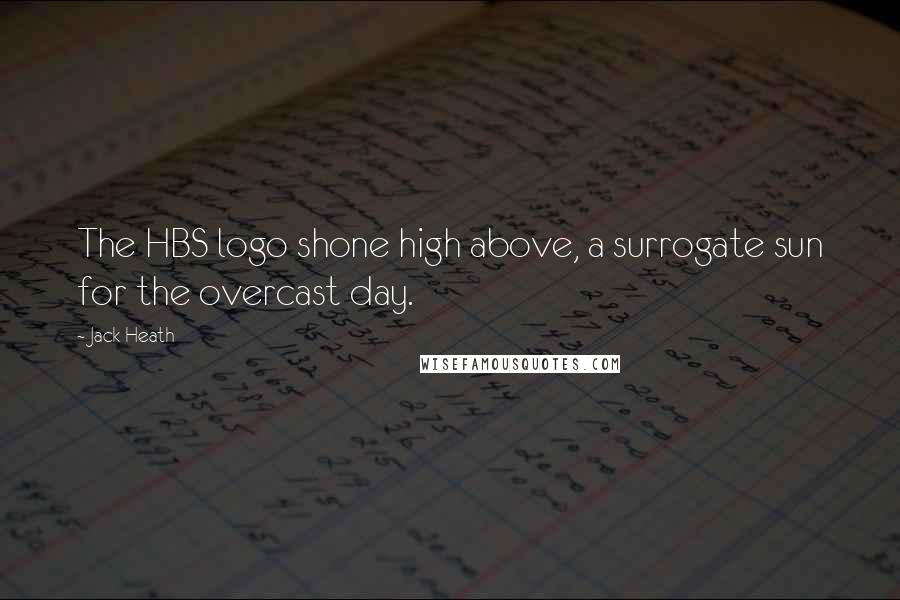 Jack Heath Quotes: The HBS logo shone high above, a surrogate sun for the overcast day.