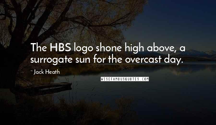 Jack Heath Quotes: The HBS logo shone high above, a surrogate sun for the overcast day.