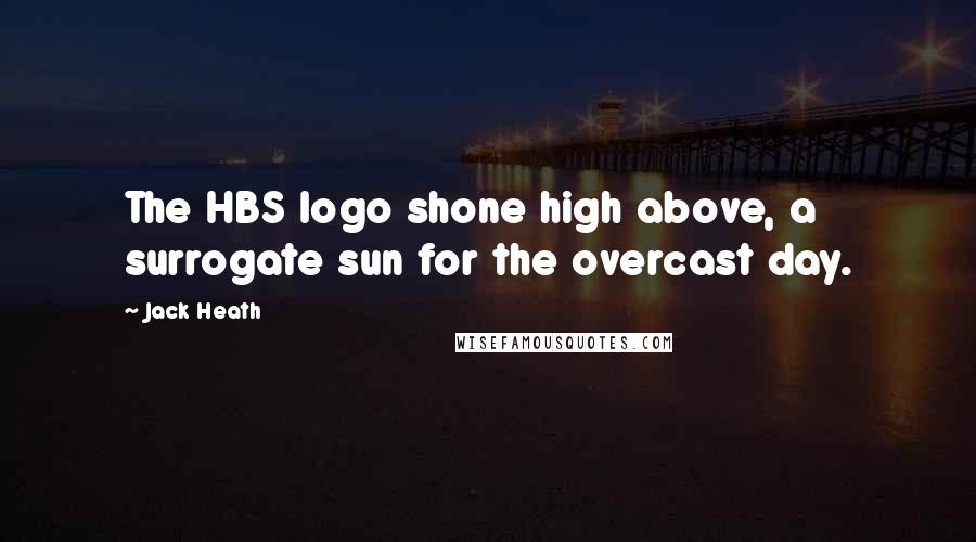 Jack Heath Quotes: The HBS logo shone high above, a surrogate sun for the overcast day.