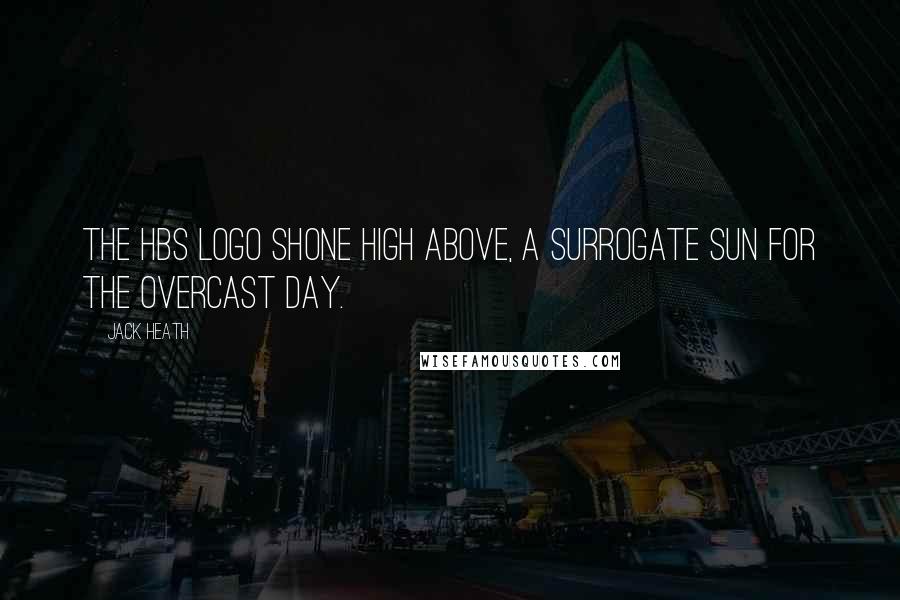 Jack Heath Quotes: The HBS logo shone high above, a surrogate sun for the overcast day.