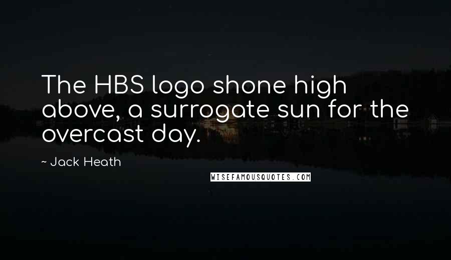 Jack Heath Quotes: The HBS logo shone high above, a surrogate sun for the overcast day.