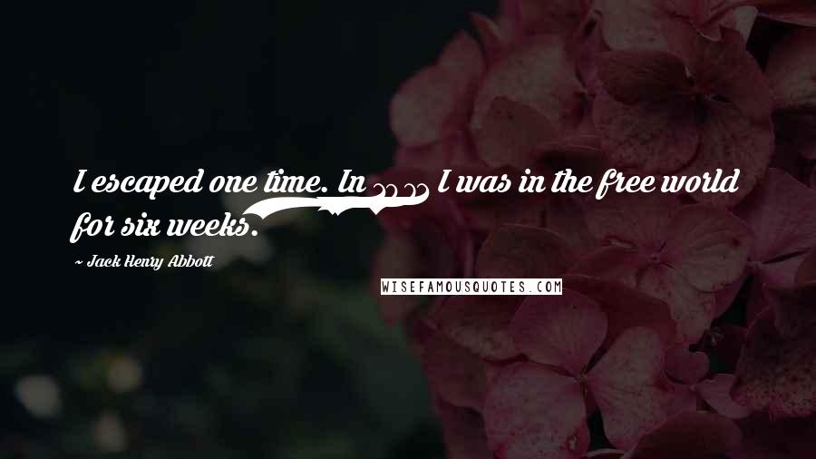 Jack Henry Abbott Quotes: I escaped one time. In 1971 I was in the free world for six weeks.