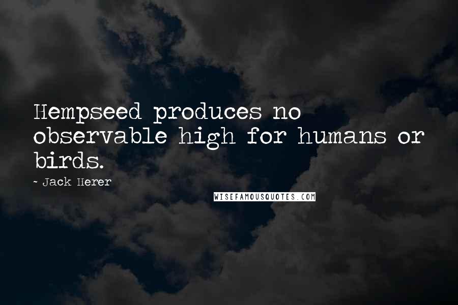 Jack Herer Quotes: Hempseed produces no observable high for humans or birds.