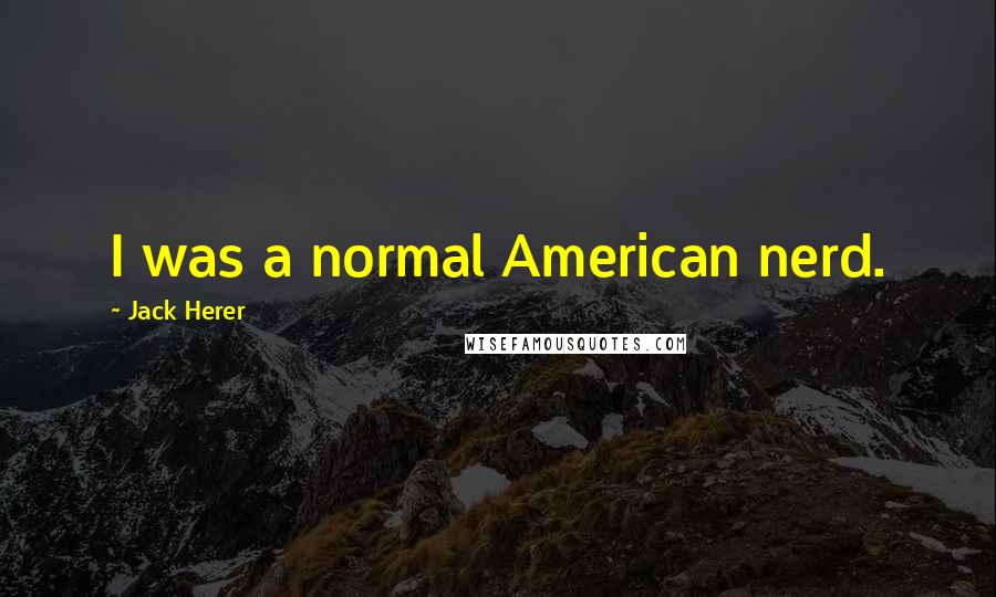 Jack Herer Quotes: I was a normal American nerd.