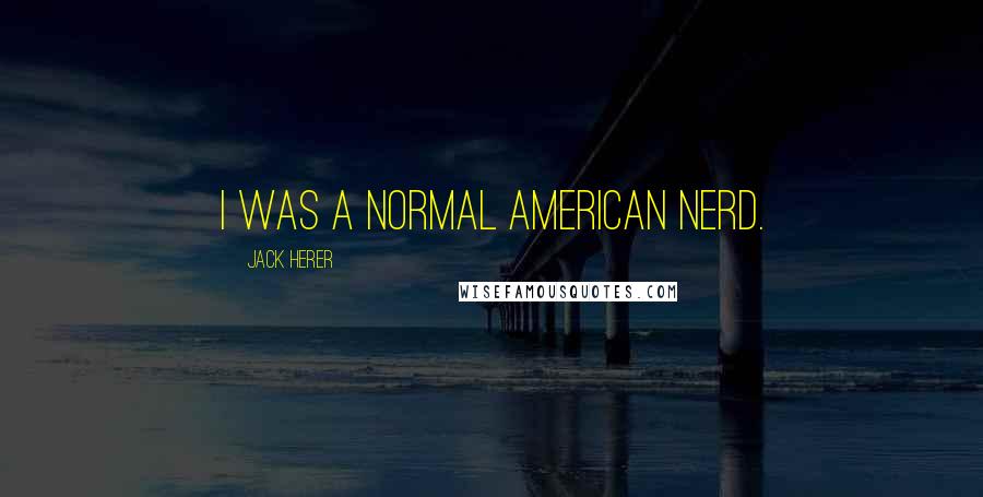 Jack Herer Quotes: I was a normal American nerd.