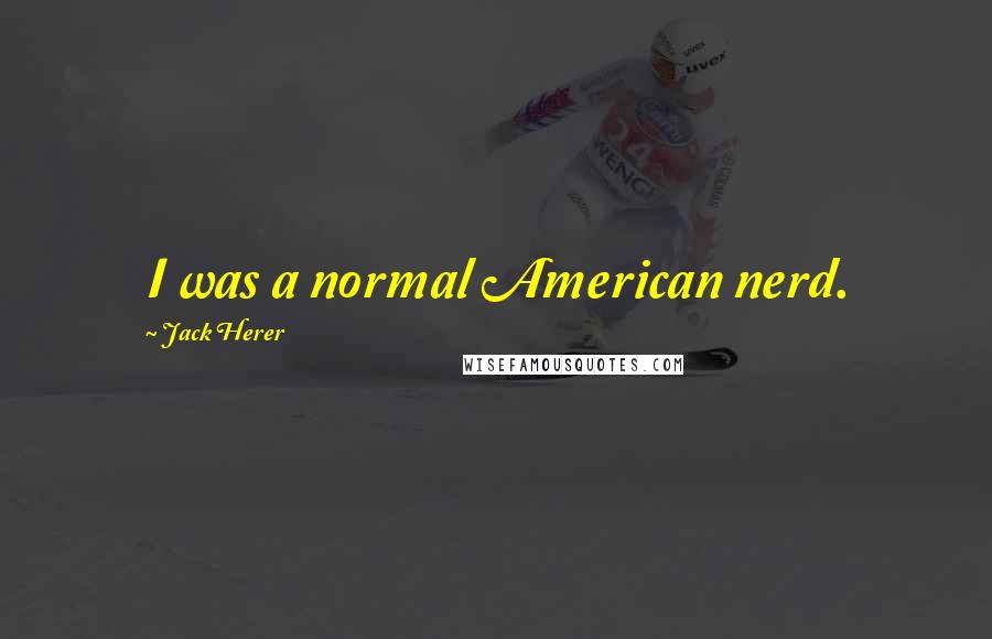 Jack Herer Quotes: I was a normal American nerd.