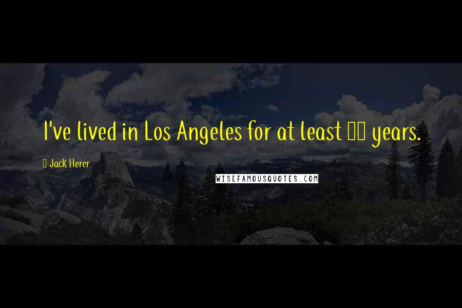 Jack Herer Quotes: I've lived in Los Angeles for at least 24 years.