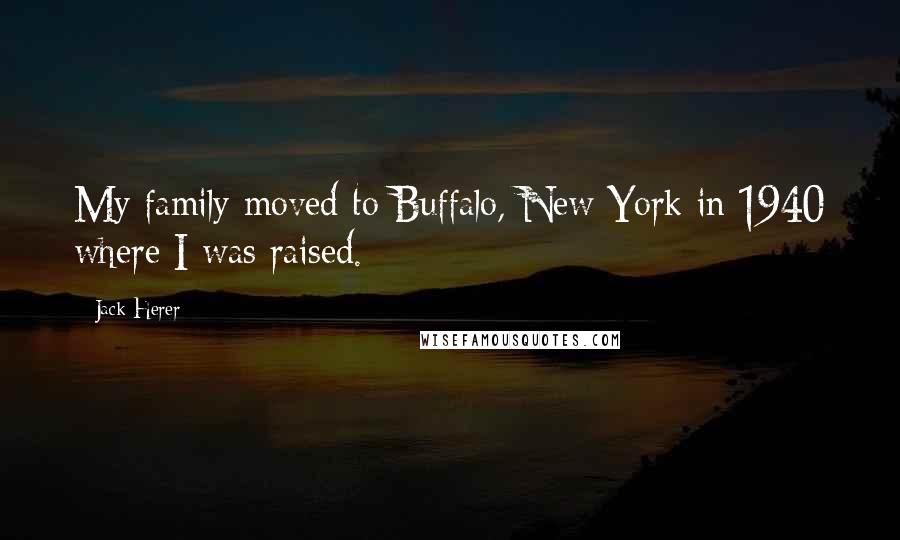 Jack Herer Quotes: My family moved to Buffalo, New York in 1940 where I was raised.