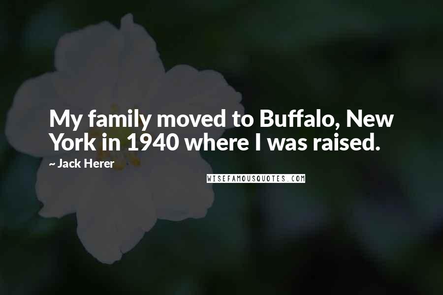 Jack Herer Quotes: My family moved to Buffalo, New York in 1940 where I was raised.