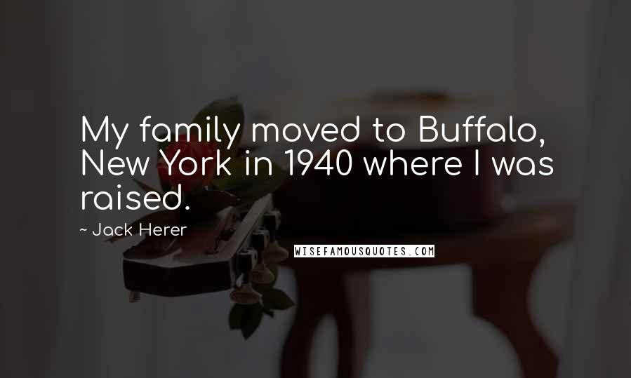 Jack Herer Quotes: My family moved to Buffalo, New York in 1940 where I was raised.