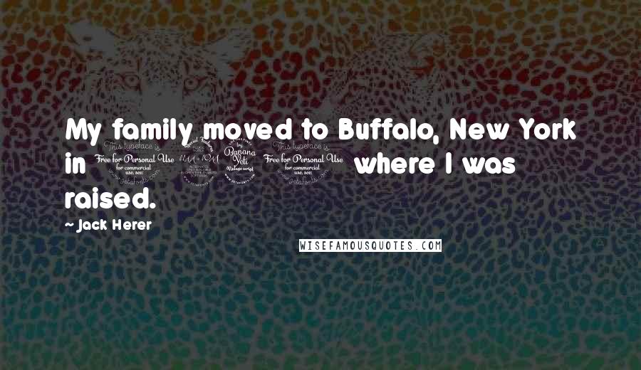 Jack Herer Quotes: My family moved to Buffalo, New York in 1940 where I was raised.