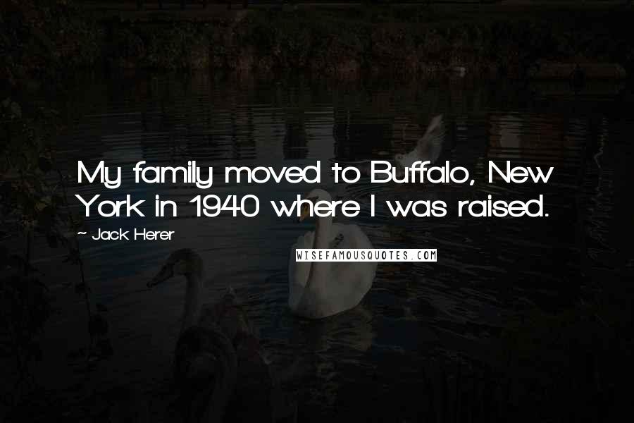 Jack Herer Quotes: My family moved to Buffalo, New York in 1940 where I was raised.