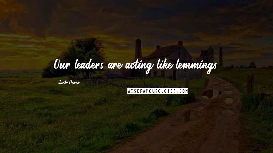 Jack Herer Quotes: Our leaders are acting like lemmings.