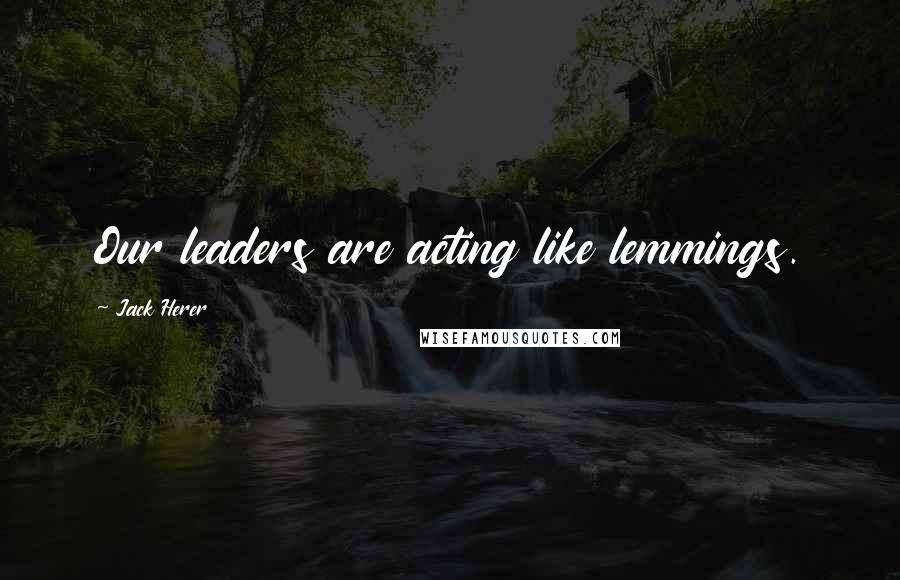 Jack Herer Quotes: Our leaders are acting like lemmings.