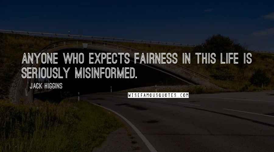 Jack Higgins Quotes: Anyone who expects fairness in this life is seriously misinformed.