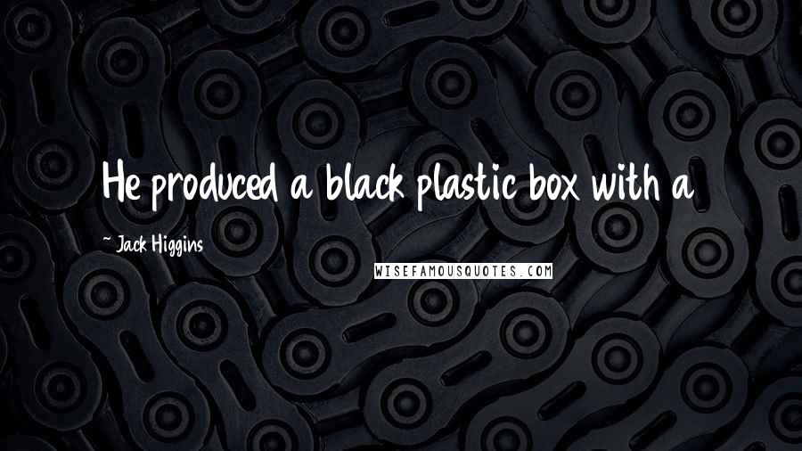 Jack Higgins Quotes: He produced a black plastic box with a