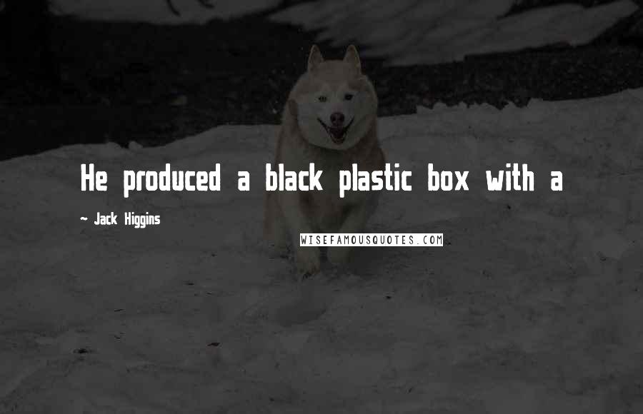 Jack Higgins Quotes: He produced a black plastic box with a