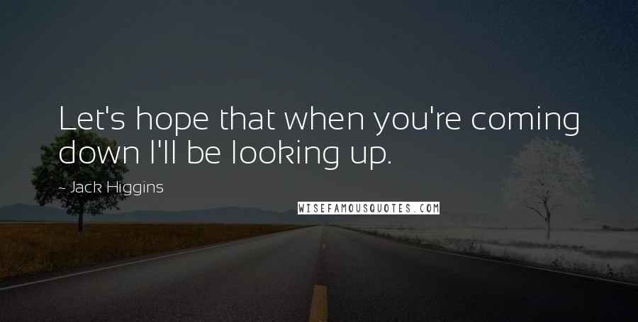 Jack Higgins Quotes: Let's hope that when you're coming down I'll be looking up.