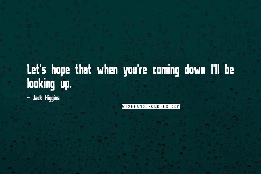 Jack Higgins Quotes: Let's hope that when you're coming down I'll be looking up.