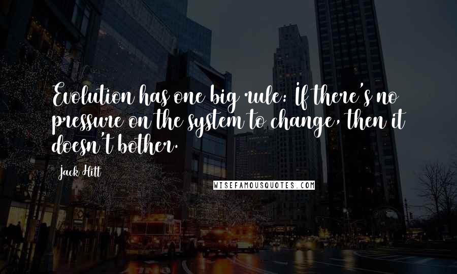 Jack Hitt Quotes: Evolution has one big rule: If there's no pressure on the system to change, then it doesn't bother.