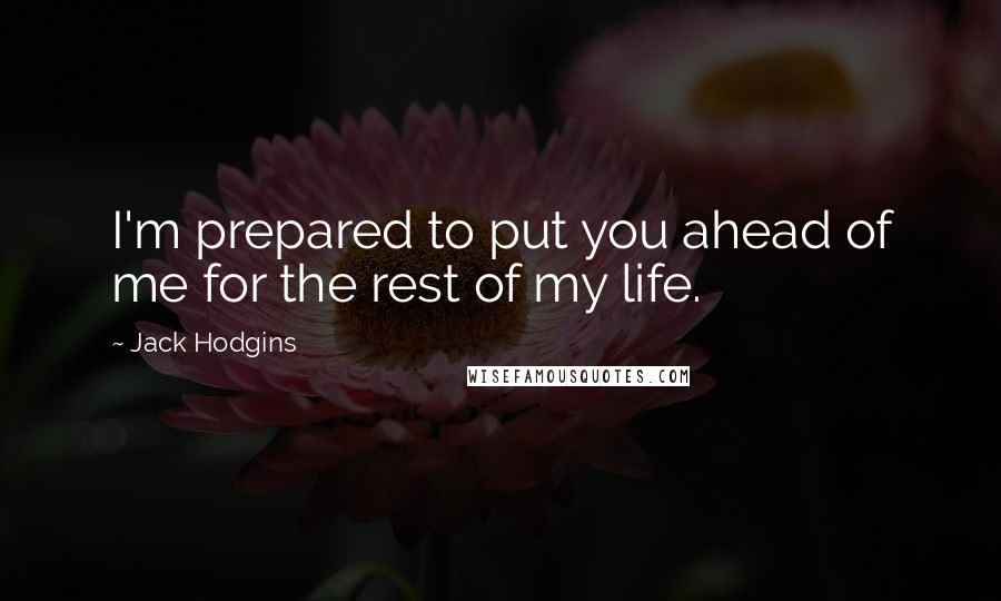 Jack Hodgins Quotes: I'm prepared to put you ahead of me for the rest of my life.