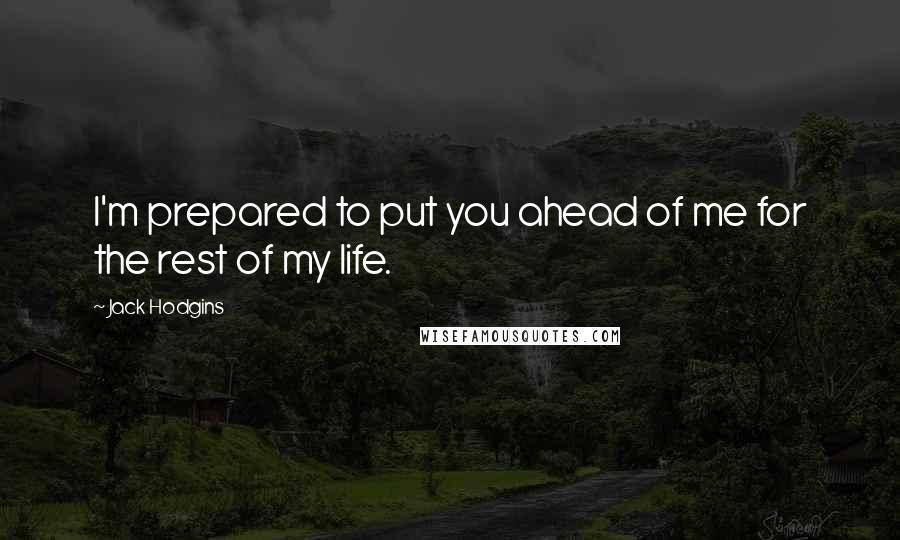 Jack Hodgins Quotes: I'm prepared to put you ahead of me for the rest of my life.