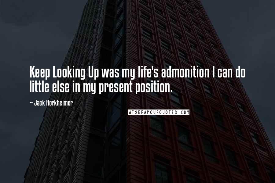 Jack Horkheimer Quotes: Keep Looking Up was my life's admonition I can do little else in my present position.