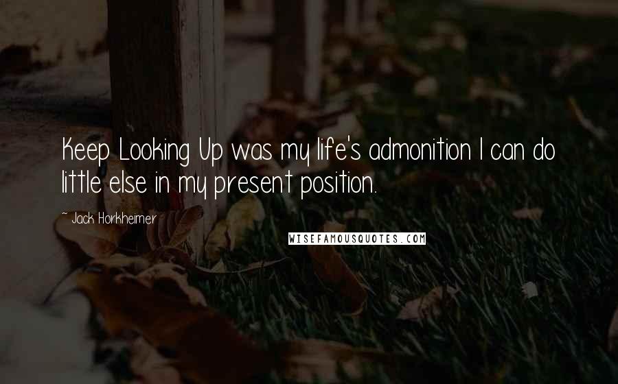 Jack Horkheimer Quotes: Keep Looking Up was my life's admonition I can do little else in my present position.