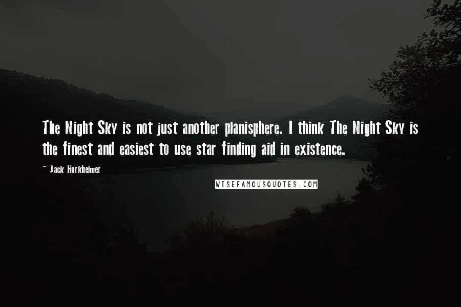 Jack Horkheimer Quotes: The Night Sky is not just another planisphere. I think The Night Sky is the finest and easiest to use star finding aid in existence.