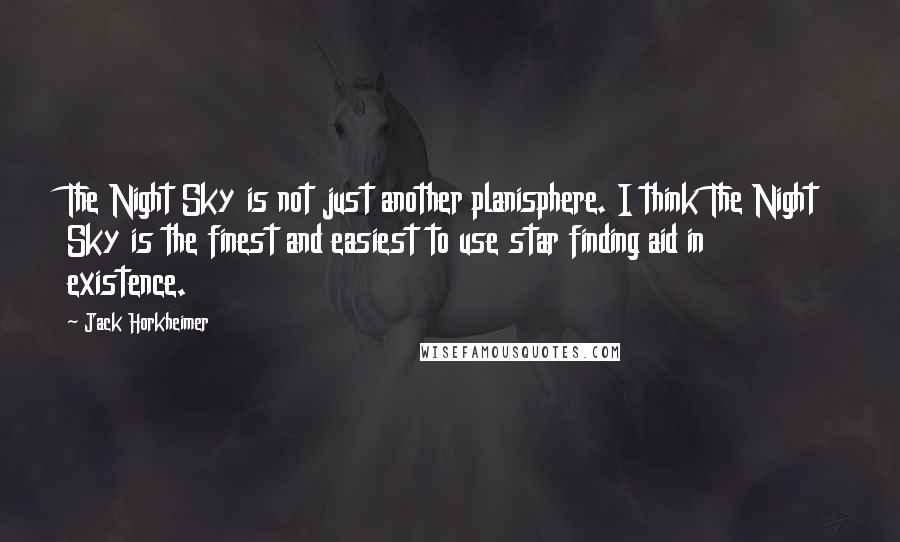 Jack Horkheimer Quotes: The Night Sky is not just another planisphere. I think The Night Sky is the finest and easiest to use star finding aid in existence.