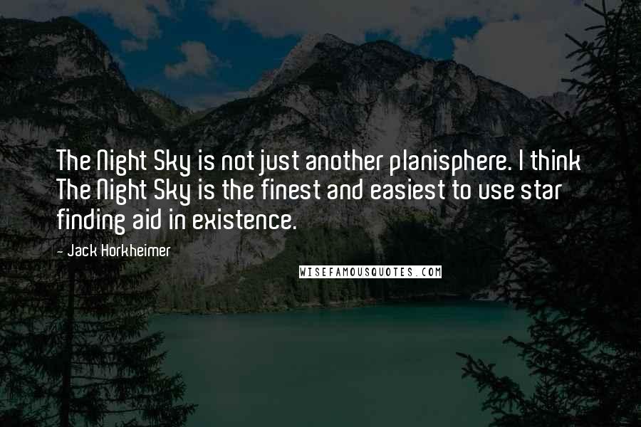 Jack Horkheimer Quotes: The Night Sky is not just another planisphere. I think The Night Sky is the finest and easiest to use star finding aid in existence.