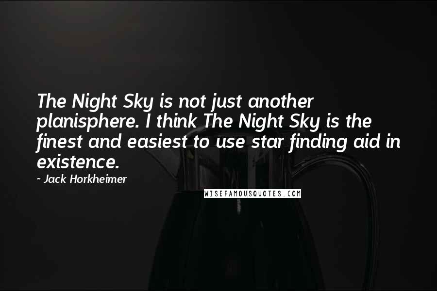 Jack Horkheimer Quotes: The Night Sky is not just another planisphere. I think The Night Sky is the finest and easiest to use star finding aid in existence.