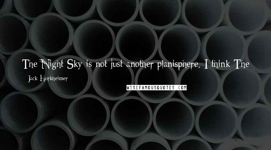 Jack Horkheimer Quotes: The Night Sky is not just another planisphere. I think The Night Sky is the finest and easiest to use star finding aid in existence.