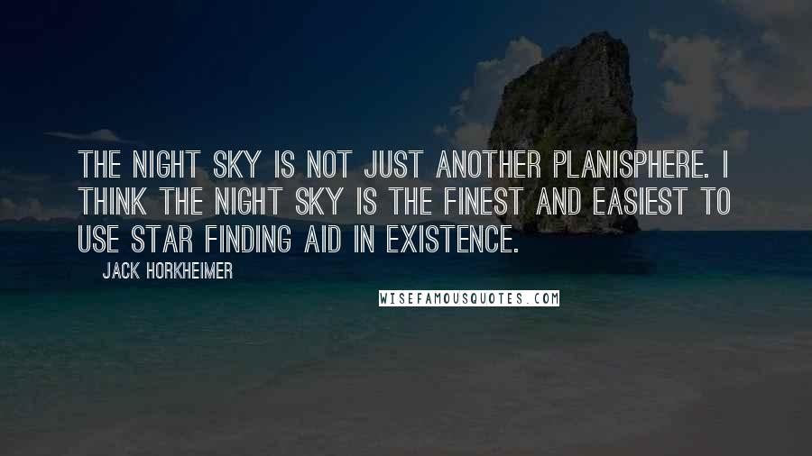 Jack Horkheimer Quotes: The Night Sky is not just another planisphere. I think The Night Sky is the finest and easiest to use star finding aid in existence.