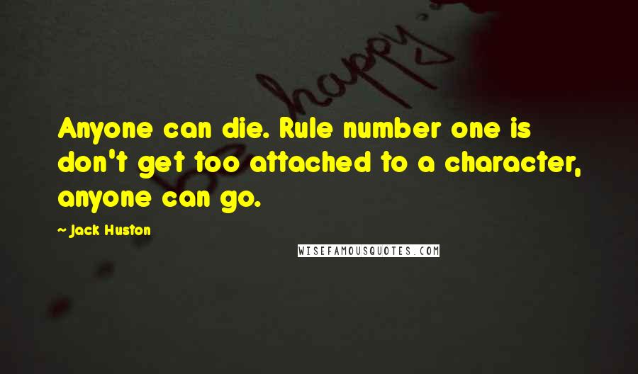 Jack Huston Quotes: Anyone can die. Rule number one is don't get too attached to a character, anyone can go.