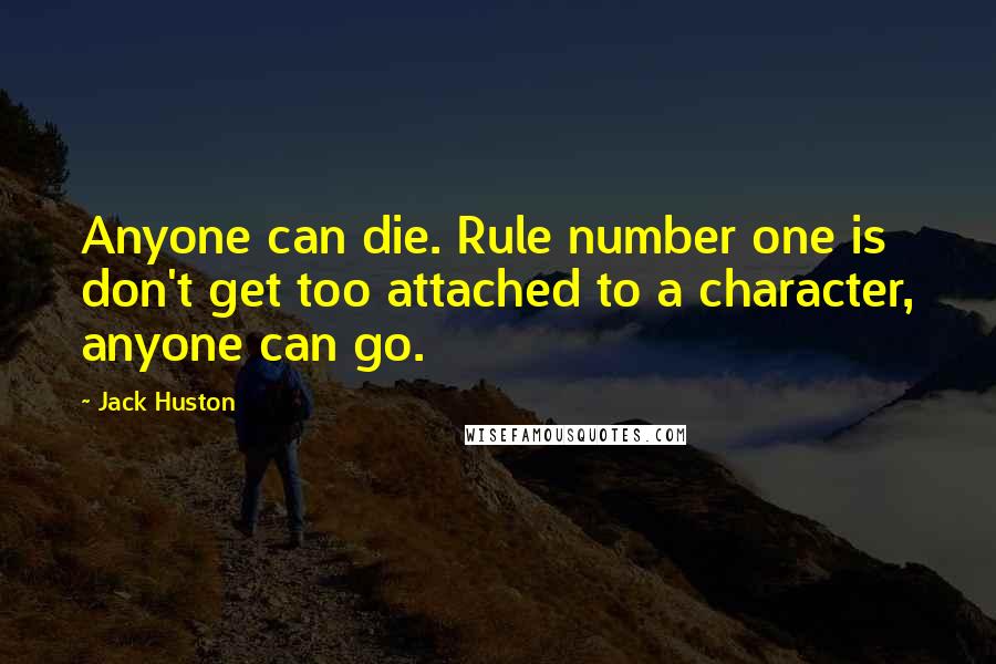Jack Huston Quotes: Anyone can die. Rule number one is don't get too attached to a character, anyone can go.