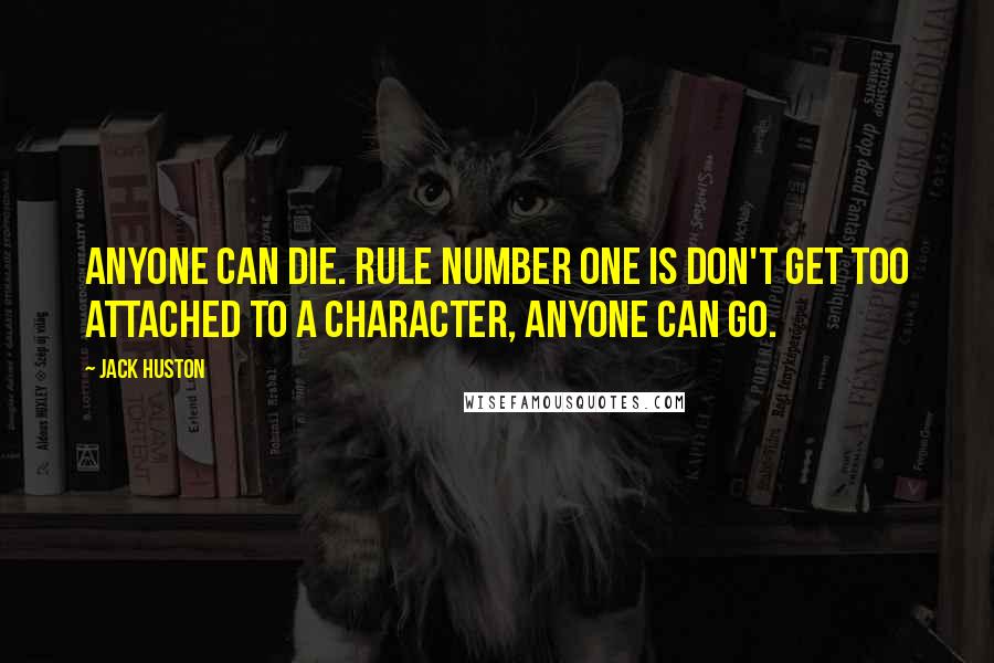 Jack Huston Quotes: Anyone can die. Rule number one is don't get too attached to a character, anyone can go.