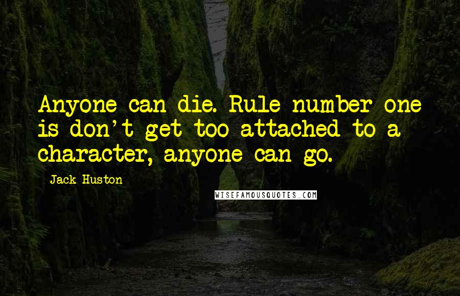 Jack Huston Quotes: Anyone can die. Rule number one is don't get too attached to a character, anyone can go.