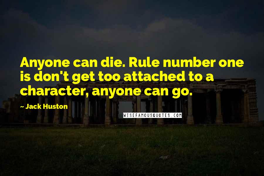 Jack Huston Quotes: Anyone can die. Rule number one is don't get too attached to a character, anyone can go.